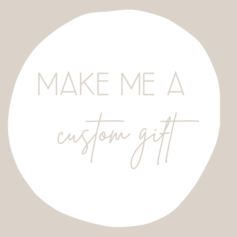Make Me A Custom Gift!
